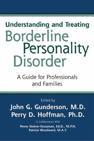 Understanding and Treating Borderline Personality Disorder: A Guide for Professionals and Families by John G. Gunderson, Perry D. Hoffman, Penny Steiner-Grossman