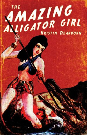 The Amazing Alligator Girl by Kristin Dearborn