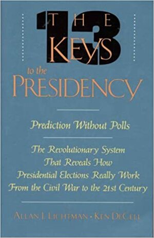 Thirteen Keys to the Presidency by Ken DeCell, Allan J. Lichtman