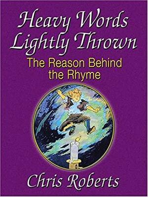 Heavy Words Lightly Thrown The Reason Behind The Rhyme by Chris Roberts
