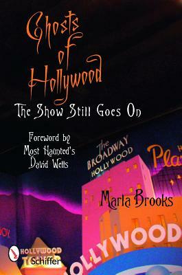 Ghosts of Hollywood: The Show Still Goes on by Marla Brooks