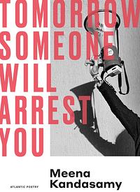 Tomorrow Someone Will Arrest You  by Meena Kandasamy