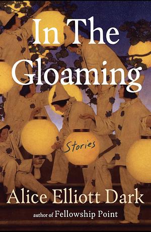 In The Gloaming: Stories by Alice Elliott Dark
