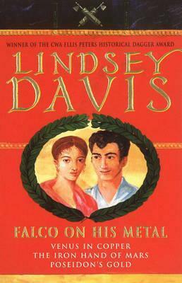 Falco on His Metal: Venus in Copper / The Iron Hand of Mars / Poseidon's Gold by Lindsey Davis