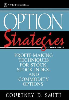 Option Strategies: Profit-Making Techniques for Stock, Stock Index, and Commodity Options by Courtney Smith