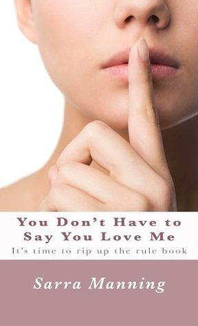 You Don't Have to Say You Love Me by Sarra Manning