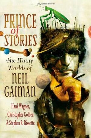 Prince of Stories: The Many Worlds of Neil Gaiman by Christopher Golden, Hank Wagner, Stephen R. Bissette, Terry Pratchett, Neil Gaiman