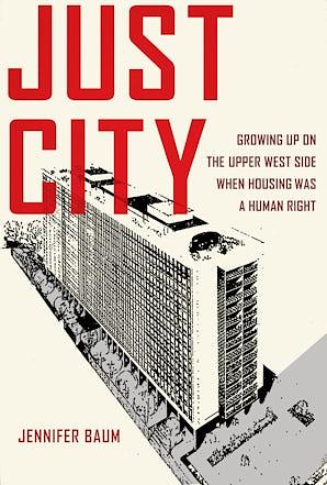 Just City: Growing Up on the Upper West Side When Housing Was a Human Right by Jennifer Baum