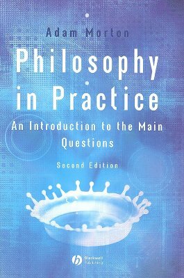 Philosophy in Practice: An Introduction to the Main Questions by Adam Morton