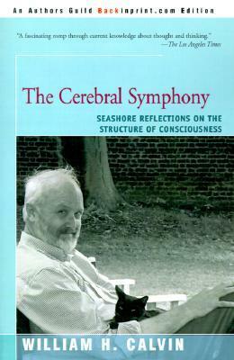 The Cerebral Symphony: Seashore Reflections on the Structure of Consciousness by William H. Calvin