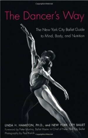 The Dancer's Way: The New York City Ballet Guide to Mind, Body, and Nutrition by New York City Ballet, Linda H. Hamilton