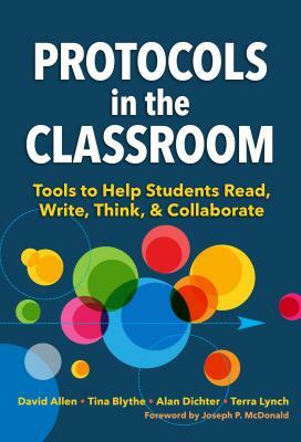 Protocols in the Classroom: Tools to Help Students Read, Write, Think, and Collaborate by Tina Blythe, Alan Dichter, David Allen