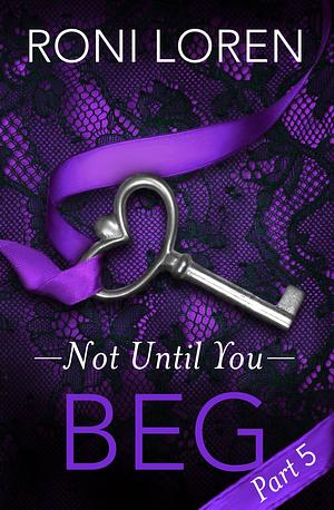 Beg: Not Until You, Part 5 by Roni Loren
