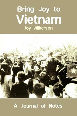 Bring Joy to Vietnam: A Journal of Notes by Joy Wilkerson