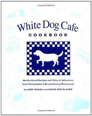 White Dog Cafe Cookbook: Multicultural Recipes And Tales Of Advenutre From Philadelphia's Revolutionary Restaurant by Kevin Von Klause, Elizabeth Fitzgerald, Judy Wicks, Judy Wicks