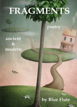 Fragments: Poetry, Ancient & Modern by Blue Flute