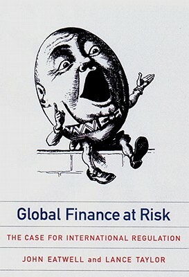 Global Finance at Risk: The Case for International Regulation by John Eatwell, Lance Taylor