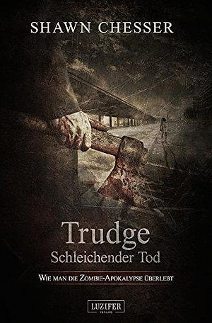 Trudge - Schleichender Tod: Wie man die Zombie-Apokalypse überlebt by Shawn Chesser, Ute Hieksch