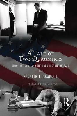 Tale of Two Quagmires: Iraq, Vietnam, and the Hard Lessons of War by Richard a. Falk, Kenneth J. Campbell