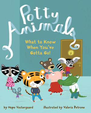 Potty Animals: What to Know When You've Gotta Go! by Valeria Petrone, Hope Vestergaard
