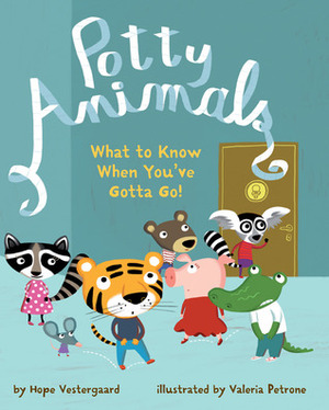 Potty Animals: What to Know When You've Gotta Go! by Valeria Petrone, Hope Vestergaard