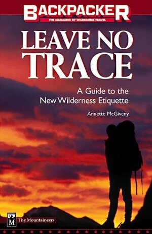 Backpacker's Leave No Trace: A Practical Guide to the New Wilderness Ethic by Annette McGivney