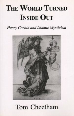 World Turned Inside Out: Henry Corbin and Islamic Mysticism by Tom Cheetham