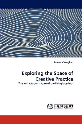 Exploring the Space of Creative Practice by Laurene Vaughan