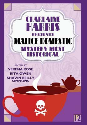 Charlaine Harris Presents Malice Domestic 12: Mystery Most Historical by Shawn Reilly Simmons, Verena Rose, Rita Owen