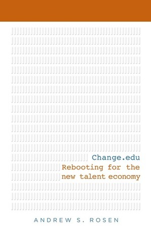 Change.edu: Rebooting for the New Talent Economy by Andrew S. Rosen