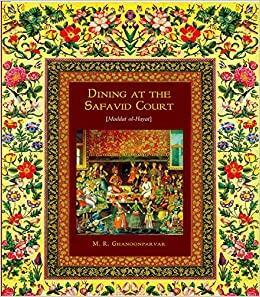 Dining at the Safavid Court: Madatolhayat The Substance of Life: 16th Century Royal Persian Recipes by M.R. Ghanoonparvar, Nurollah