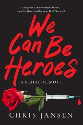 We Can Be Heroes: A Rehab Memoir by Chris Jansen