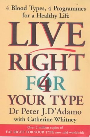 Live Right 4 Your Type ~ Live Right for Your Type: The Individualised Prescription for Maximizing Health, Metabolism, and Vitality in Every Stage of Your Life by Peter J. D'Adamo