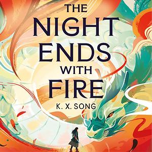 The Night Ends With Fire by K.X. Song