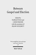 Between Gospel and election: explorations in the interpretation of Romans 9-11 by Florian Wilk, J. Ross Wagner, Frank Schleritt