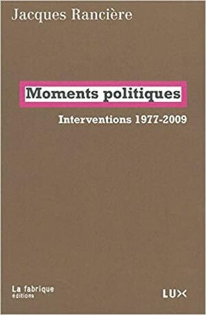 Moments politiques: Interventions 1977-2009 by Jacques Rancière