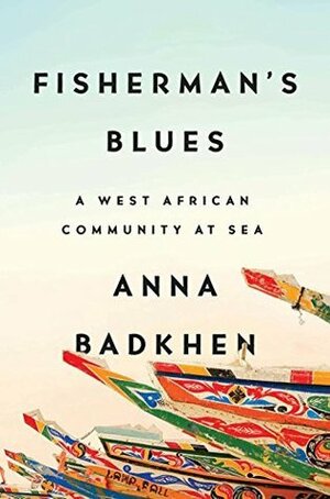 Fisherman's Blues: A West African Community at Sea by Anna Badkhen