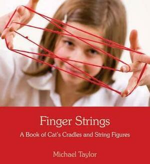 Finger Strings: A Book of Cat's Cradles and String Figures by Michael Taylor