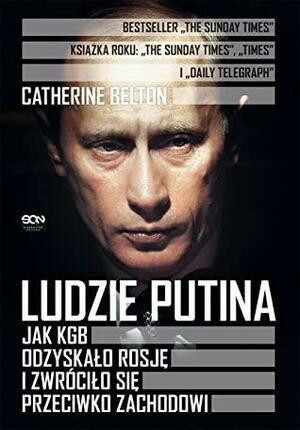 Ludzie Putina. Jak KGB odzyskało Rosję i zwróciło się przeciwko Zachodowi by Catherine Belton