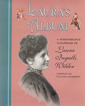 Laura's Album: A Remembrance Scrapbook of Laura Ingalls Wilder by William Anderson