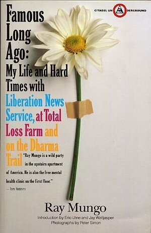 Famous Long Ago: My Life and Hard Times With Liberation News Service, at Total Loss Farm, and on the Dharma Trail by Raymond Mungo