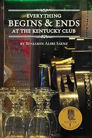 Everything Begins and Ends at the Kentucky Club by Benjamin Alire Sáenz