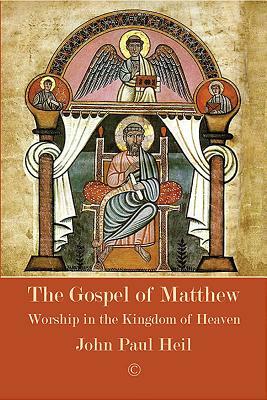 The Gospel of Matthew: Worship in the Kingdom of Heaven by John Paul Heil