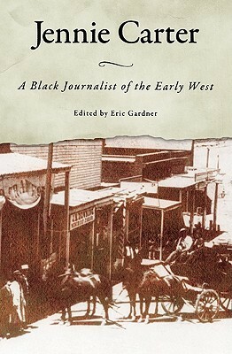 Jennie Carter: A Black Journalist of the Early West by Eric Gardner