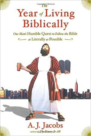 The Year of Living Biblically: One Man's Humble Quest to Follow the Bible as Literally as Possible by A.J. Jacobs