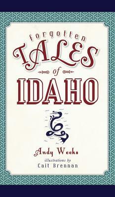 Forgotten Tales of Idaho by Andy Weeks