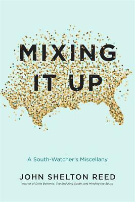 Mixing It Up: A South-Watcher's Miscellany by John Shelton Reed