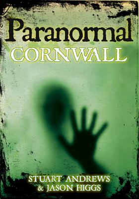 Paranormal Cornwall by Jason Higgs, Stuart Andrews