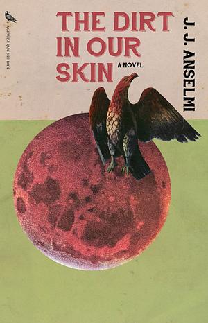 The Dirt in Our Skin by J.J. Anselmi