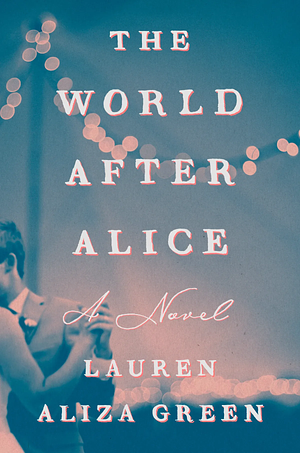 The World After Alice: A Novel by Lauren Aliza Green